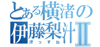 とある横渚の伊藤梨汁Ⅱ（汗っすね）