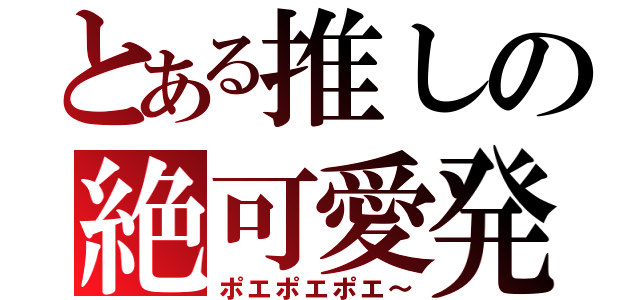 とある推しの絶可愛発言（ポエポエポエ～）