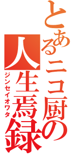 とあるニコ厨の人生焉録（ジンセイオワタ）