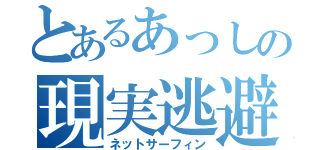 とあるあっしの現実逃避（ネットサーフィン）