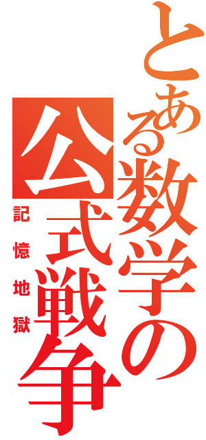 とある数学の公式戦争（記憶地獄）