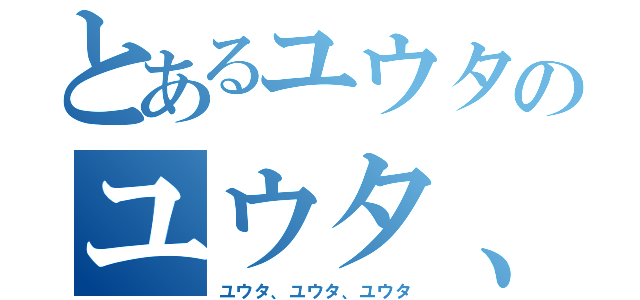 とあるユウタのユウタ、ユウタ（ユウタ、ユウタ、ユウタ）