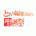 とある編集長の聖誕祭（律っちゃん頑張れ）