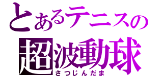 とあるテニスの超波動球（さつじんだま）