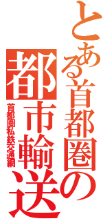 とある首都圏の都市輸送Ⅱ（首都圏私鉄交通網）