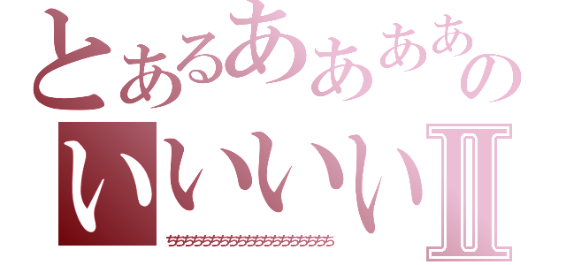 とあるあああああああああああああああのいいいいいいあああああいいいいいいいいいいいⅡ（ちちちちちちちちちちちちちちちちちちち）