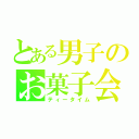 とある男子のお菓子会（ティータイム）