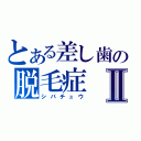 とある差し歯の脱毛症Ⅱ（シバチュウ）