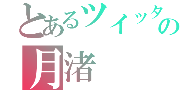 とあるツイッターの月渚（）