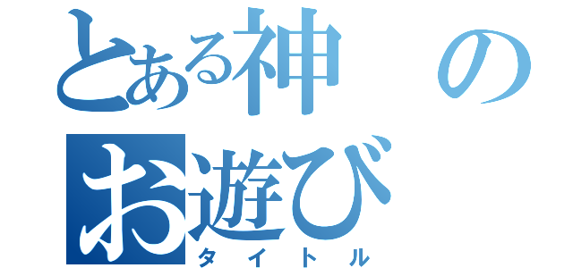 とある神のお遊び（タイトル）