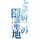 とある厨二の雑談聖地（インデックス）