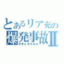 とあるリア充の爆発事故Ⅱ（ざまぁみろｗｗ）