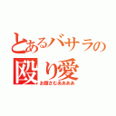 とあるバサラの殴り愛（お館さむああああ）