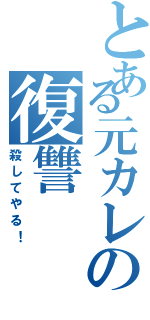 とある元カレの復讐Ⅱ（殺してやる！）