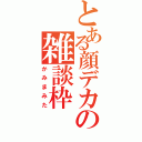 とある顔デカの雑談枠（かみまみた）