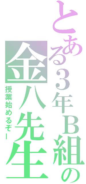 とある３年Ｂ組の金八先生（授業始めるぞー）