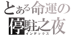 とある命運の停駐之夜（インデックス）