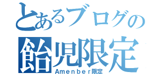 とあるブログの飴児限定記事（Ａｍｅｎｂｅｒ限定）