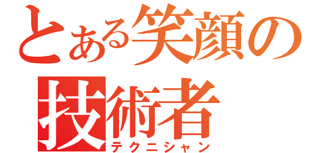 とある笑顔の技術者（テクニシャン）