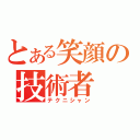 とある笑顔の技術者（テクニシャン）