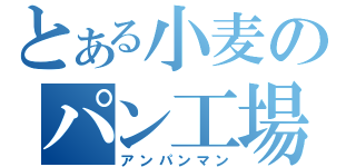 とある小麦のパン工場（アンパンマン）