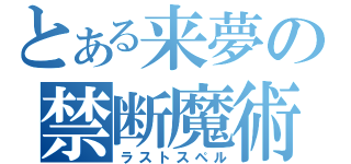 とある来夢の禁断魔術（ラストスペル）