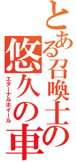 とある召喚士の悠久の車輪（エターナルホイール）