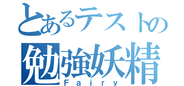 とあるテストの勉強妖精（Ｆａｉｒｙ）