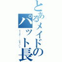 とあるメイドのパット長（ナイフが・・・ピチューン）