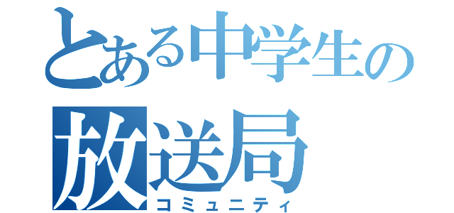 とある中学生の放送局（コミュニティ）