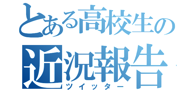 とある高校生の近況報告（ツイッター）