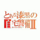 とある漆黒の自宅警備Ⅱ（ダイワハウチュー）