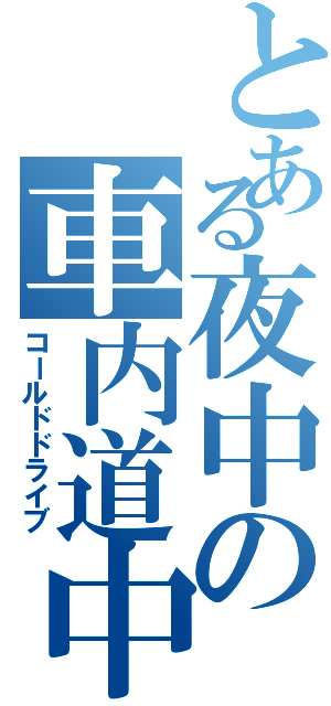 とある夜中の車内道中（コールドドライブ）
