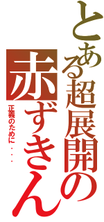 とある超展開の赤ずきん（正義のために．．． ）