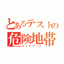 とあるテストの危険地帯（レッドゾーン）