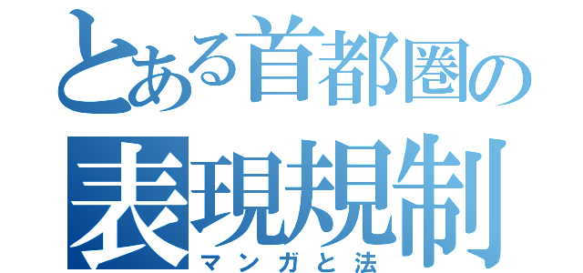 とある首都圏の表現規制（マンガと法）