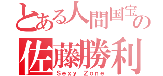 とある人間国宝の佐藤勝利（Ｓｅｘｙ Ｚｏｎｅ）