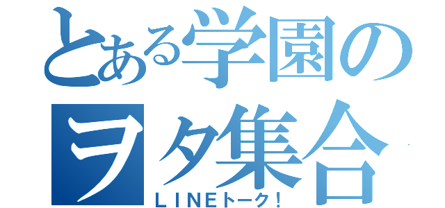 とある学園のヲタ集合（ＬＩＮＥトーク！）