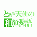 とある天使の和顔愛語（あいりん）