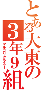 とある大東の３年９組（マルゴリクラス！）