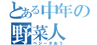 とある中年の野菜人（ベジータおう）