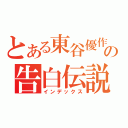 とある東谷優作の告白伝説（インデックス）