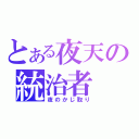 とある夜天の統治者（夜のかじ取り）