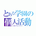 とある学園の個人活動（ソロプレイヤー）