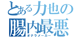 とある力也の腸内最悪（オナラメーカー）