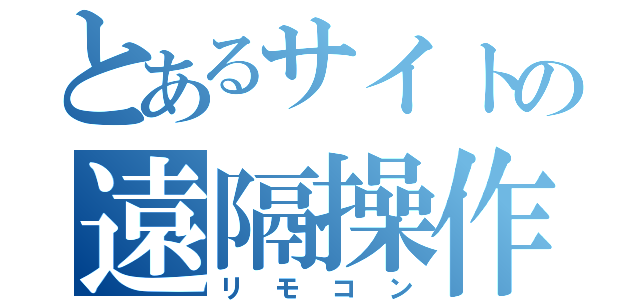 とあるサイトの遠隔操作（リモコン）