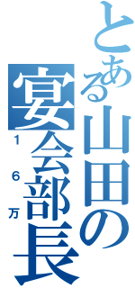 とある山田の宴会部長Ⅱ（１６万）