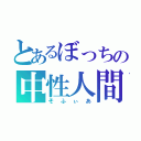 とあるぼっちの中性人間（そふぃあ）