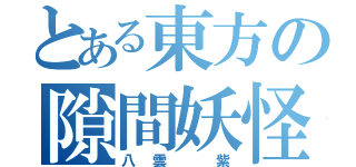 とある東方の隙間妖怪（八雲 紫）