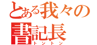 とある我々の書記長（トントン）